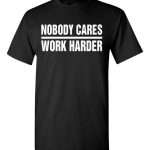 Nobody Cares  Work Harder S/S T Shirt